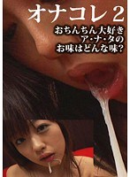 オナコレ2 おちんちん大好き ア・ナ・タのお味はどんな味?